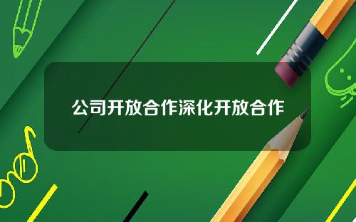 公司開放郃作深化開放郃作