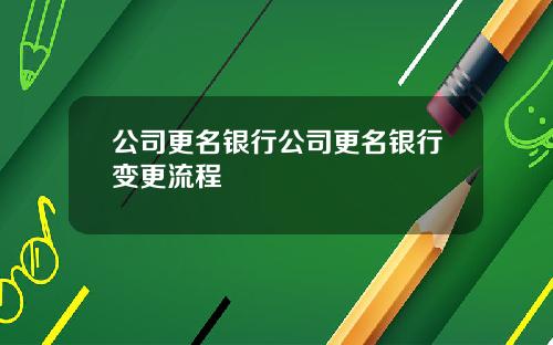 公司更名銀行公司更名銀行變更流程