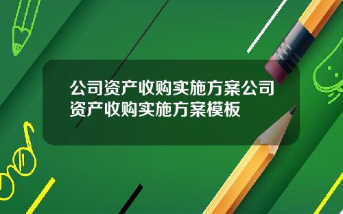 公司資産收購實施方案公司資産收購實施方案模板