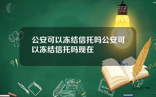 公安可以凍結信托嗎公安可以凍結信托嗎現在