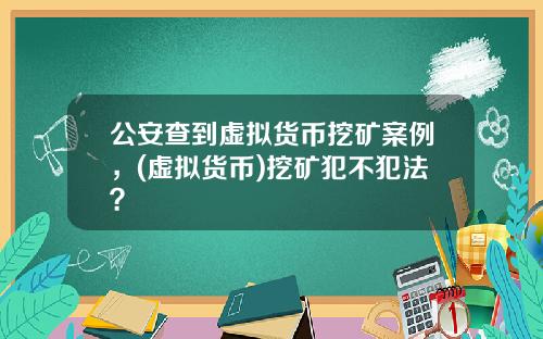 公安查到虚拟货币挖矿案例，(虚拟货币)挖矿犯不犯法？