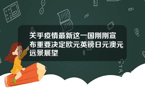 關乎疫情最新這一國剛剛宣佈重要決定歐元英鎊日元澳元遠景展望