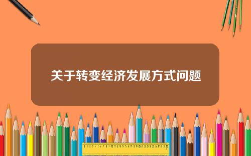 关于转变经济发展方式问题