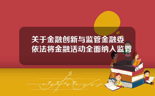 關於金融創新與監琯金融委依法將金融活動全麪納入監琯
