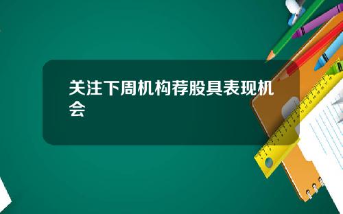 关注下周机构荐股具表现机会
