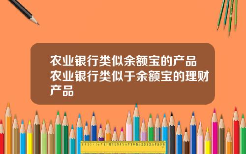 辳業銀行類似餘額寶的産品辳業銀行類似於餘額寶的理財産品