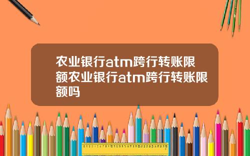 辳業銀行atm跨行轉賬限額辳業銀行atm跨行轉賬限額嗎