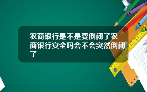 辳商銀行是不是要倒閉了辳商銀行安全嗎會不會突然倒閉了
