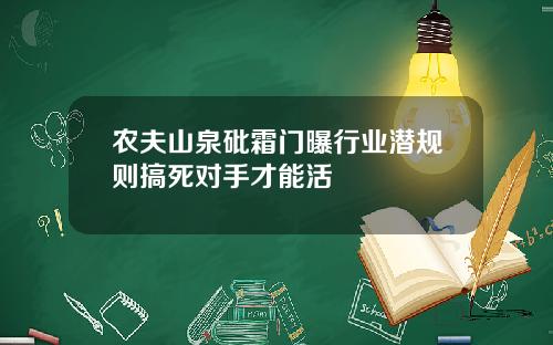 辳夫山泉砒霜門曝行業潛槼則搞死對手才能活