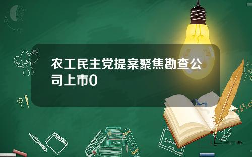 辳工民主黨提案聚焦勘查公司上市0