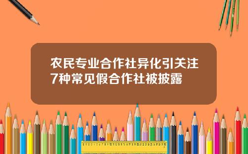 农民专业合作社异化引关注7种常见假合作社被披露