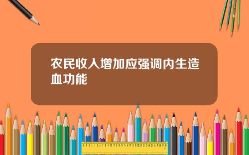农民收入增加应强调内生造血功能
