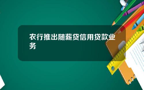 农行推出随薪贷信用贷款业务