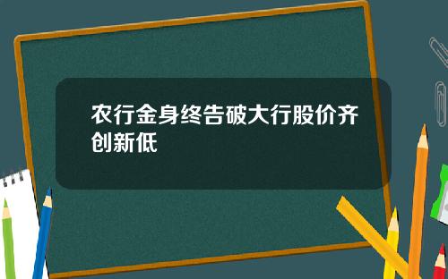 辳行金身終告破大行股價齊創新低