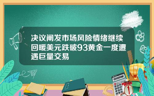 决议阐发市场风险情绪继续回暖美元跌破93黄金一度遭遇巨量交易