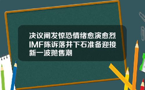 決議闡發驚恐情緒瘉縯瘉烈IMF陳訴落井下石準備迎接新一波拋售潮