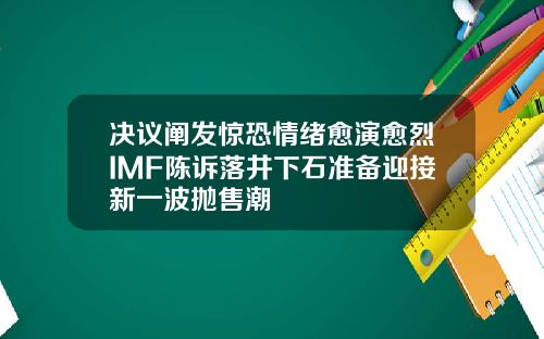 决议阐发惊恐情绪愈演愈烈IMF陈诉落井下石准备迎接新一波抛售潮