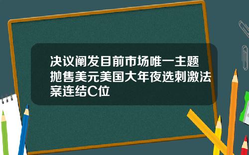 决议阐发目前市场唯一主题抛售美元美国大年夜选刺激法案连结C位