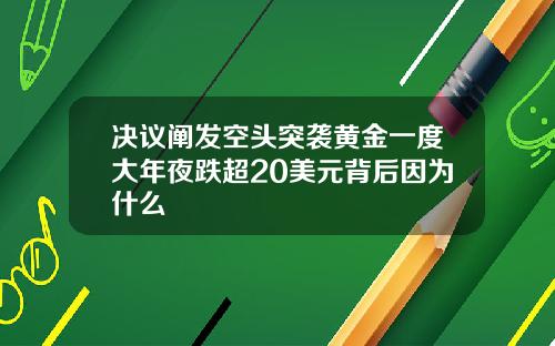 決議闡發空頭突襲黃金一度大年夜跌超20美元背後因爲什麽