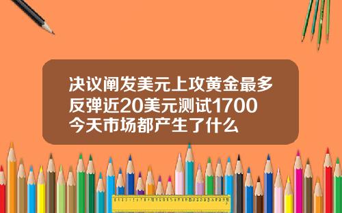 決議闡發美元上攻黃金最多反彈近20美元測試1700今天市場都産生了什麽