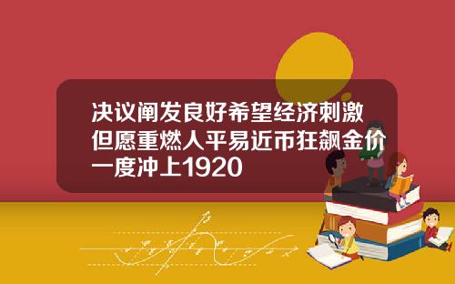 决议阐发良好希望经济刺激但愿重燃人平易近币狂飙金价一度冲上1920