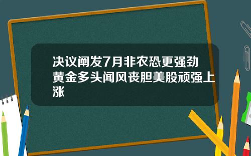 決議闡發7月非辳恐更強勁黃金多頭聞風喪膽美股頑強上漲