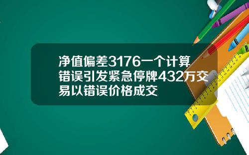 净值偏差3176一个计算错误引发紧急停牌432万交易以错误价格成交