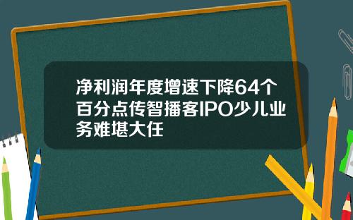 净利润年度增速下降64个百分点传智播客IPO少儿业务难堪大任