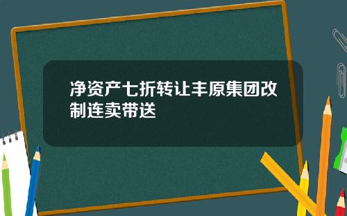 淨資産七折轉讓豐原集團改制連賣帶送