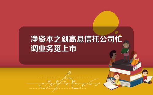 净资本之剑高悬信托公司忙调业务觅上市
