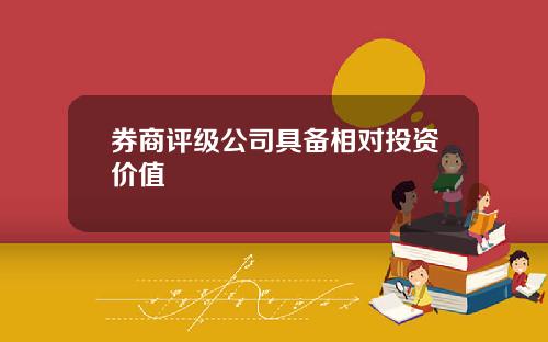 券商評級公司具備相對投資價值