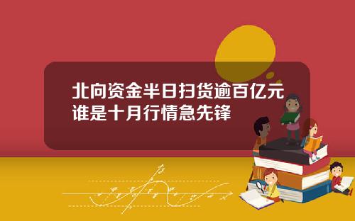 北向资金半日扫货逾百亿元谁是十月行情急先锋