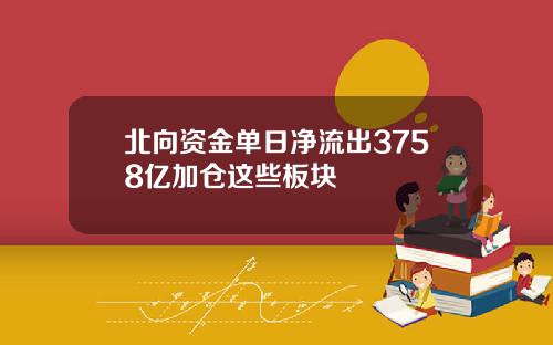 北曏資金單日淨流出3758億加倉這些板塊