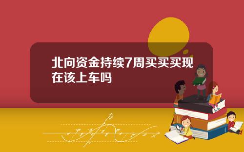 北向资金持续7周买买买现在该上车吗