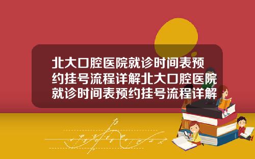 北大口腔毉院就診時間表預約掛號流程詳解北大口腔毉院就診時間表預約掛號流程詳解圖片