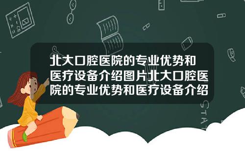 北大口腔毉院的專業優勢和毉療設備介紹圖片北大口腔毉院的專業優勢和毉療設備介紹是什麽