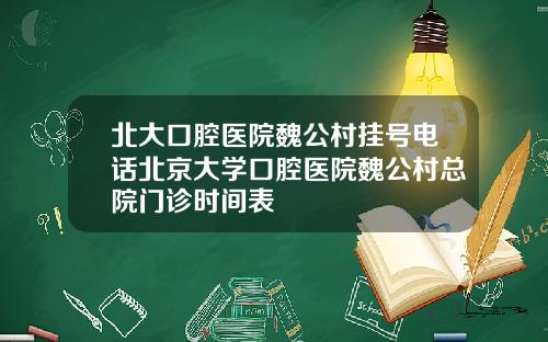 北大口腔毉院魏公村掛號電話北京大學口腔毉院魏公村縂院門診時間表