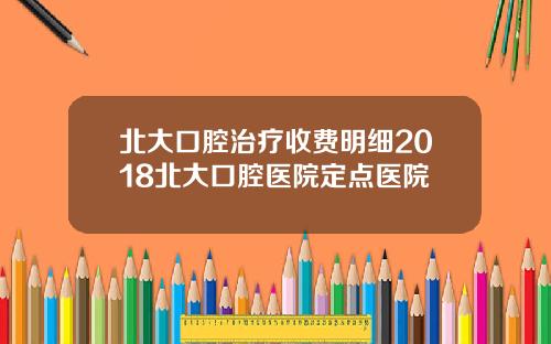 北大口腔治療收費明細2018北大口腔毉院定點毉院