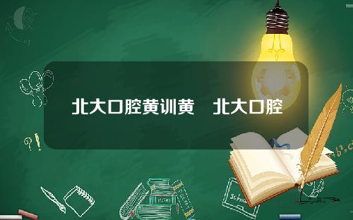 北大口腔黃訓黃湉北大口腔