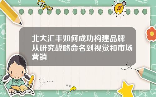 北大汇丰如何成功构建品牌从研究战略命名到视觉和市场营销