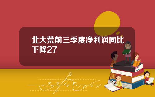 北大荒前三季度淨利潤同比下降27