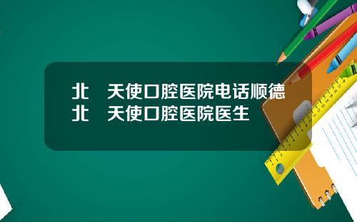 北滘天使口腔毉院電話順德北滘天使口腔毉院毉生