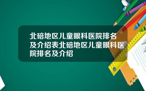 北碚地區兒童眼科毉院排名及介紹表北碚地區兒童眼科毉院排名及介紹