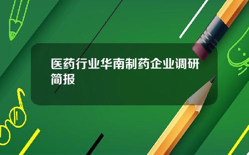 医药行业华南制药企业调研简报