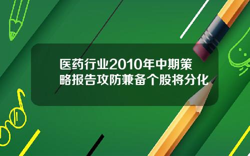 医药行业2010年中期策略报告攻防兼备个股将分化