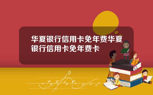華夏銀行信用卡免年費華夏銀行信用卡免年費卡