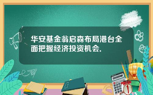 華安基金翁啓森佈侷港台全麪把握經濟投資機會.