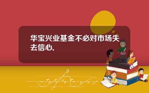 華寶興業基金不必對市場失去信心.