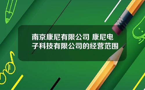 南京康尼有限公司 康尼电子科技有限公司的经营范围