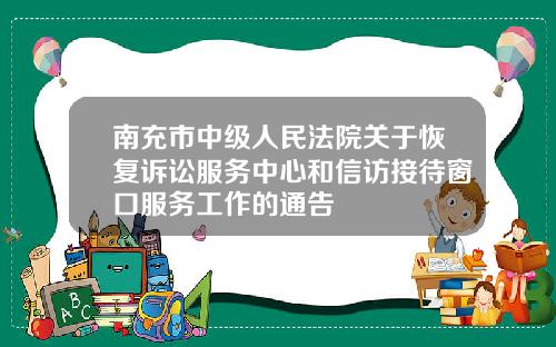 南充市中级人民法院关于恢复诉讼服务中心和信访接待窗口服务工作的通告